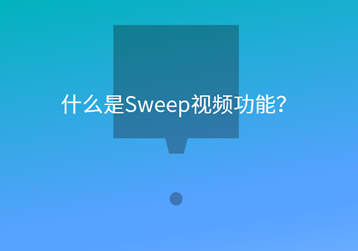 什么是Sweep视频功能？[Q&A产品问答 3]